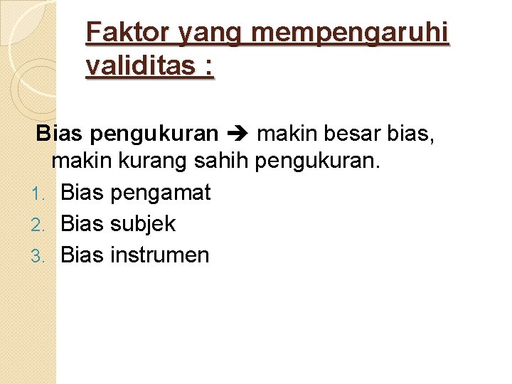 Faktor yang mempengaruhi validitas : Bias pengukuran makin besar bias, makin kurang sahih pengukuran.