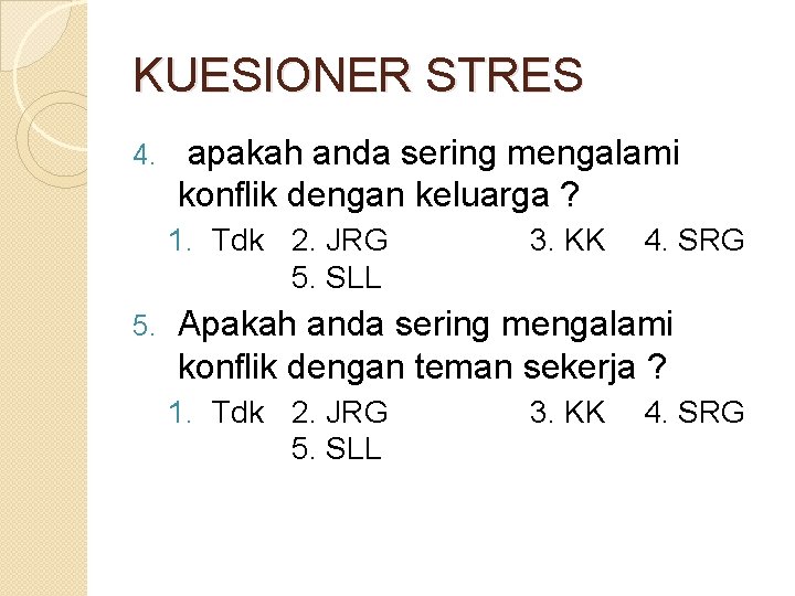 KUESIONER STRES 4. apakah anda sering mengalami konflik dengan keluarga ? 1. Tdk 2.