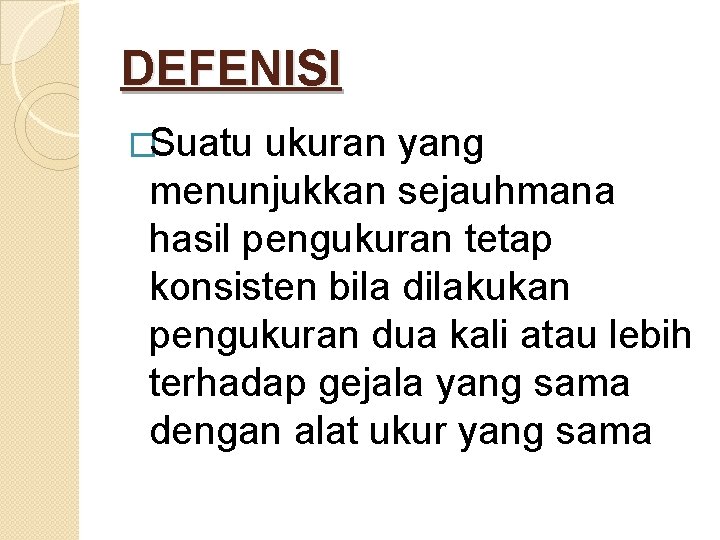 DEFENISI �Suatu ukuran yang menunjukkan sejauhmana hasil pengukuran tetap konsisten bila dilakukan pengukuran dua