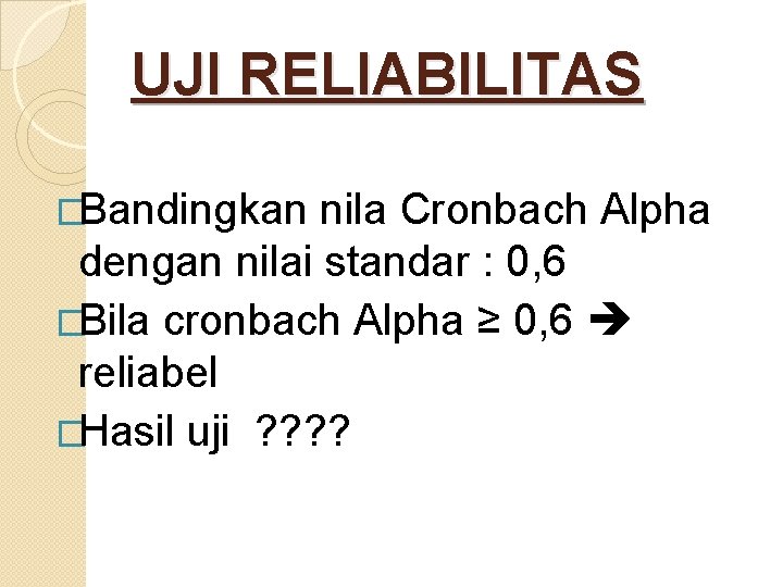 UJI RELIABILITAS �Bandingkan nila Cronbach Alpha dengan nilai standar : 0, 6 �Bila cronbach
