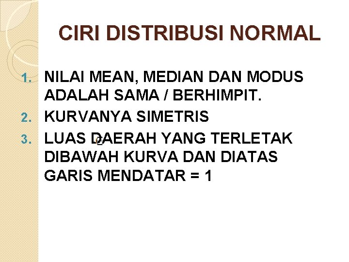 CIRI DISTRIBUSI NORMAL NILAI MEAN, MEDIAN DAN MODUS ADALAH SAMA / BERHIMPIT. 2. KURVANYA