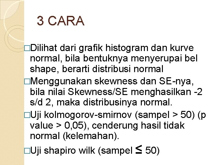 3 CARA �Dilihat dari grafik histogram dan kurve normal, bila bentuknya menyerupai bel shape,