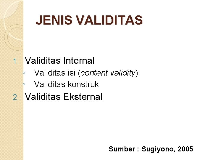 JENIS VALIDITAS 1. Validitas Internal ◦ ◦ 2. Validitas isi (content validity) Validitas konstruk