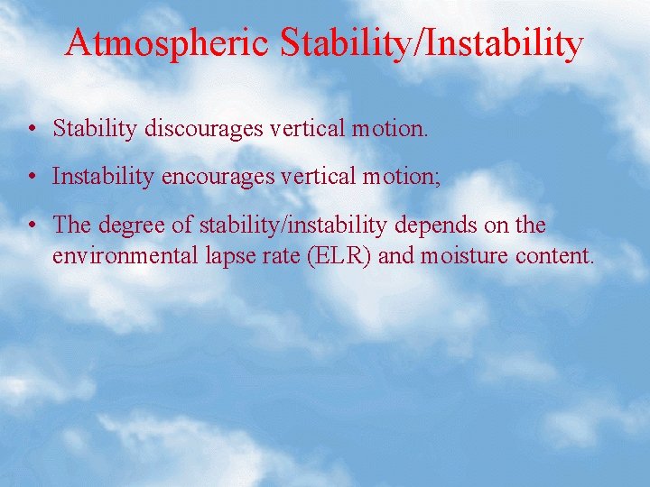 Atmospheric Stability/Instability • Stability discourages vertical motion. • Instability encourages vertical motion; • The