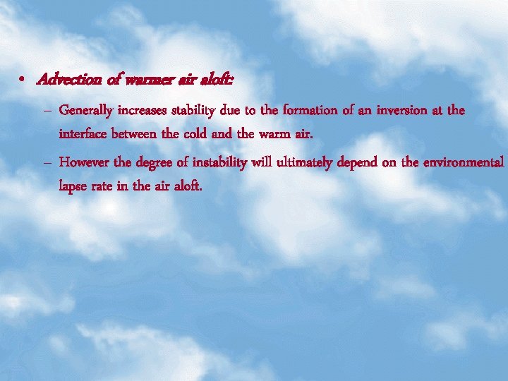  • Advection of warmer air aloft: – Generally increases stability due to the