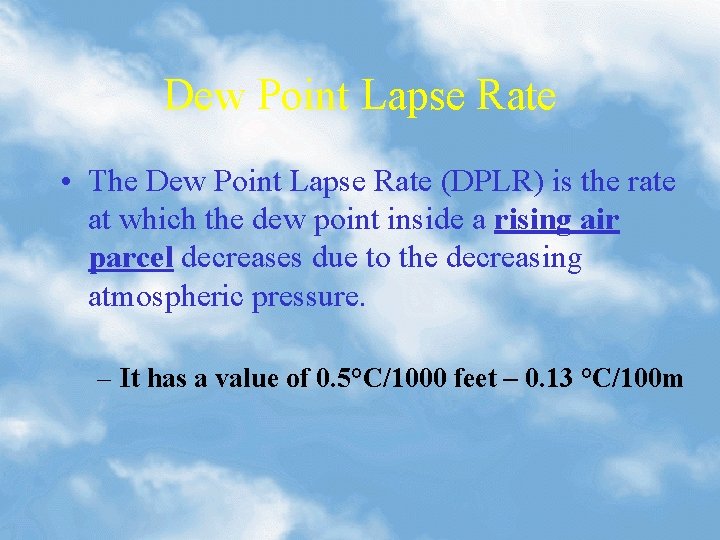 Dew Point Lapse Rate • The Dew Point Lapse Rate (DPLR) is the rate