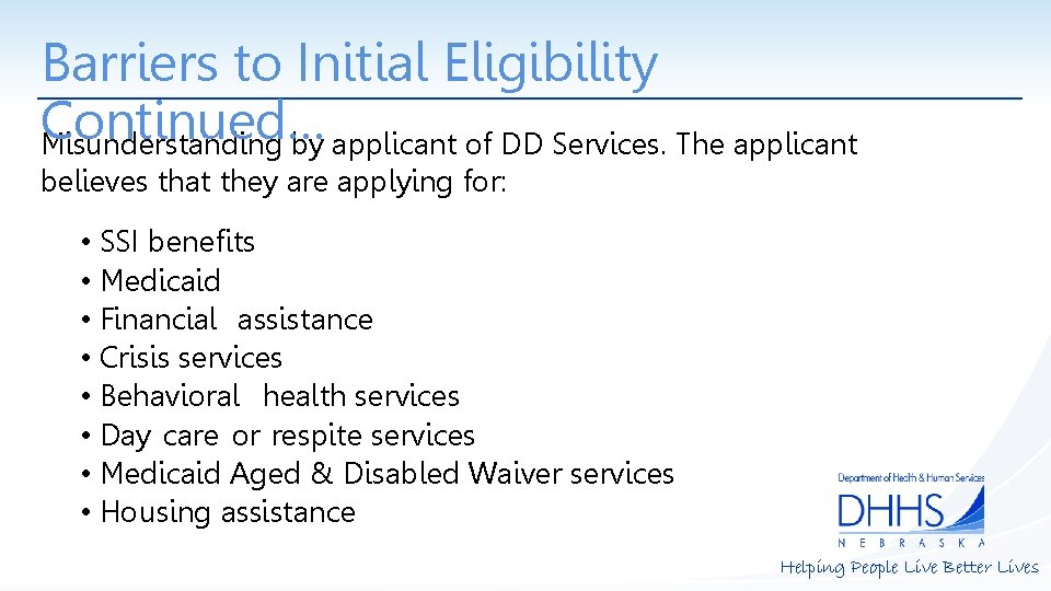 Barriers to Initial Eligibility Continued… Misunderstanding by applicant of DD Services. The applicant believes