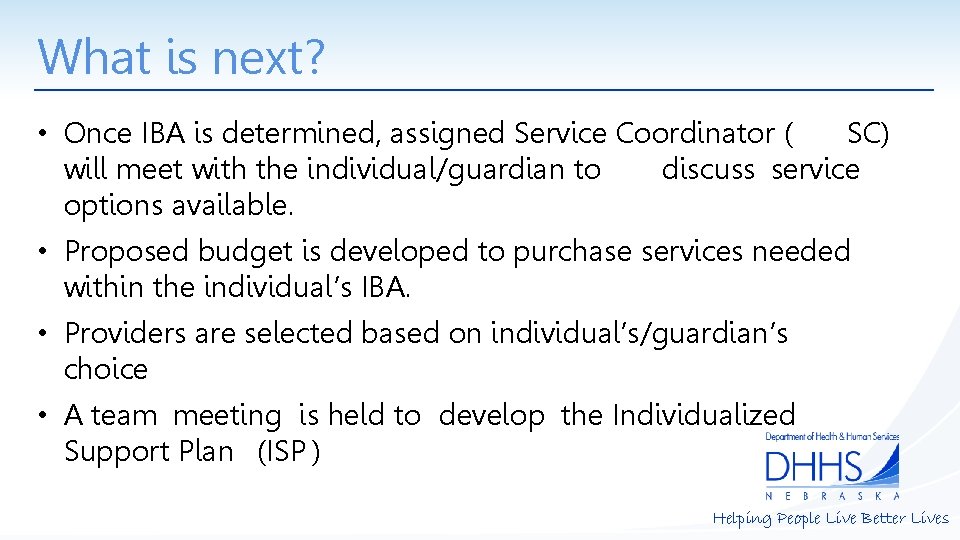 What is next? • Once IBA is determined, assigned Service Coordinator ( SC) will