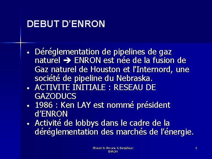 DEBUT D’ENRON Déréglementation de pipelines de gaz naturel ENRON est née de la fusion