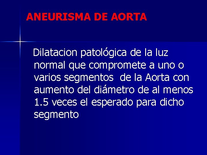 ANEURISMA DE AORTA Dilatacion patológica de la luz normal que compromete a uno o