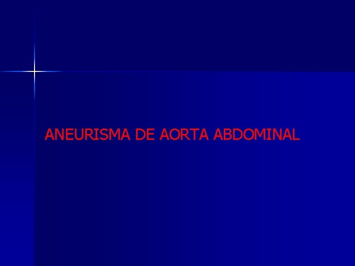 ANEURISMA DE AORTA ABDOMINAL 