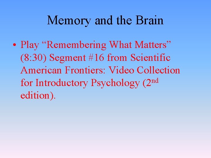 Memory and the Brain • Play “Remembering What Matters” (8: 30) Segment #16 from