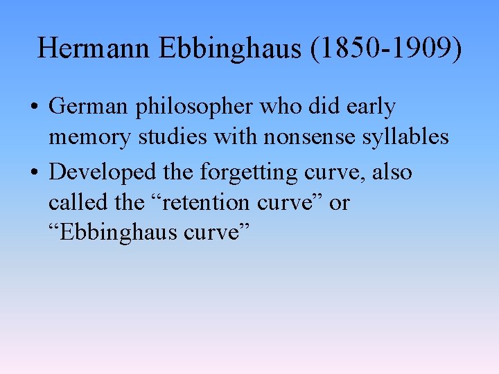 Hermann Ebbinghaus (1850 -1909) • German philosopher who did early memory studies with nonsense
