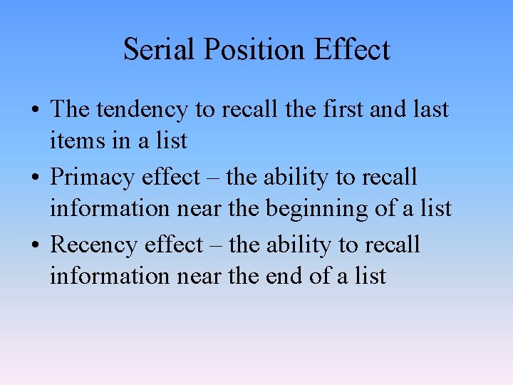 Serial Position Effect • The tendency to recall the first and last items in
