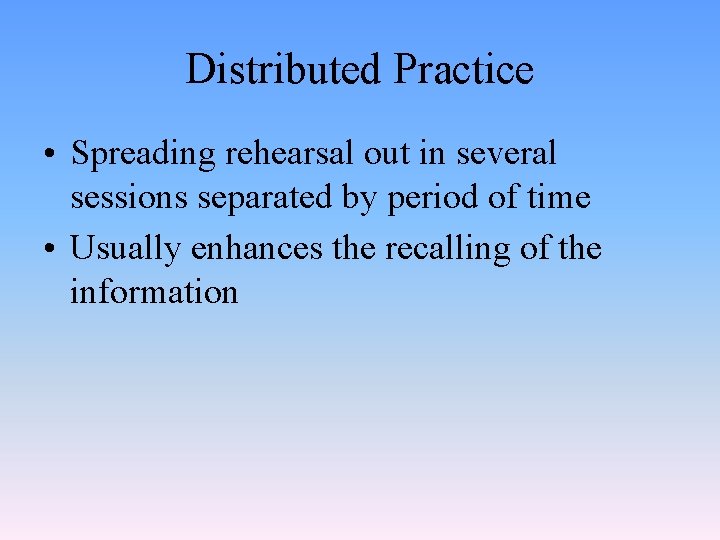 Distributed Practice • Spreading rehearsal out in several sessions separated by period of time