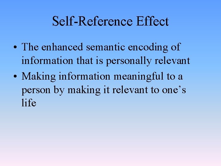 Self-Reference Effect • The enhanced semantic encoding of information that is personally relevant •