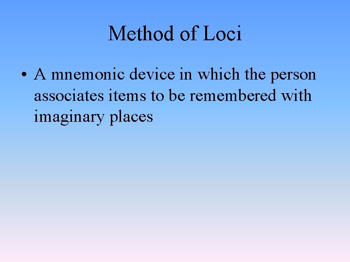 Method of Loci • A mnemonic device in which the person associates items to