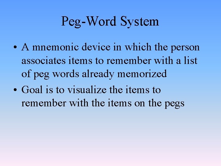 Peg-Word System • A mnemonic device in which the person associates items to remember