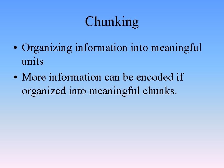 Chunking • Organizing information into meaningful units • More information can be encoded if