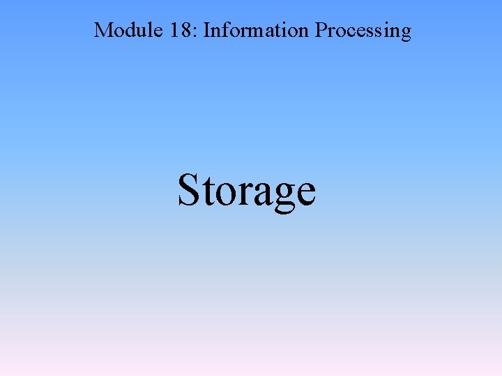 Module 18: Information Processing Storage 