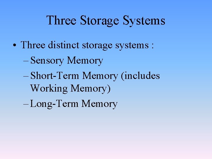 Three Storage Systems • Three distinct storage systems : – Sensory Memory – Short-Term