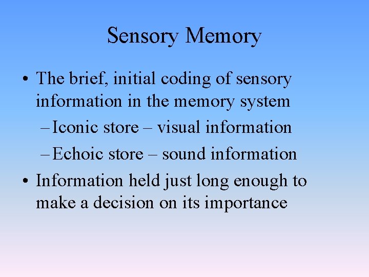 Sensory Memory • The brief, initial coding of sensory information in the memory system