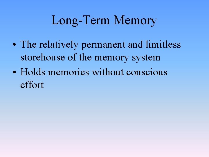 Long-Term Memory • The relatively permanent and limitless storehouse of the memory system •