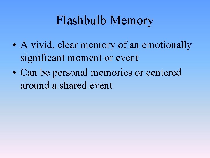 Flashbulb Memory • A vivid, clear memory of an emotionally significant moment or event