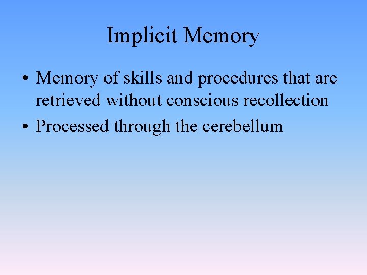 Implicit Memory • Memory of skills and procedures that are retrieved without conscious recollection