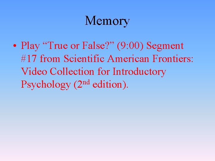 Memory • Play “True or False? ” (9: 00) Segment #17 from Scientific American