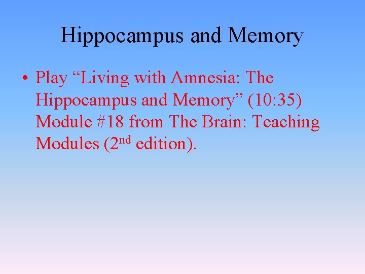 Hippocampus and Memory • Play “Living with Amnesia: The Hippocampus and Memory” (10: 35)