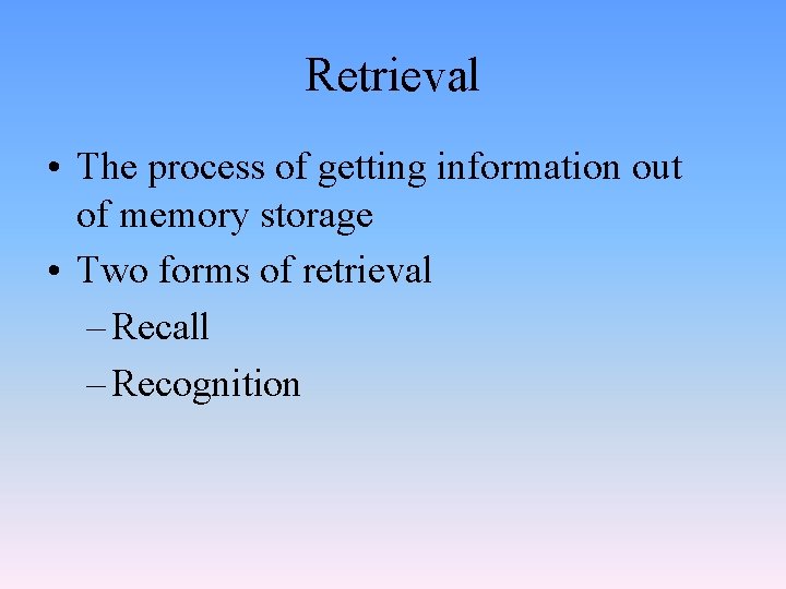Retrieval • The process of getting information out of memory storage • Two forms