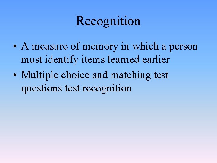 Recognition • A measure of memory in which a person must identify items learned