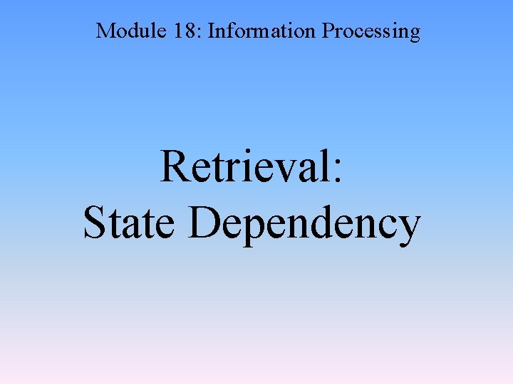 Module 18: Information Processing Retrieval: State Dependency 