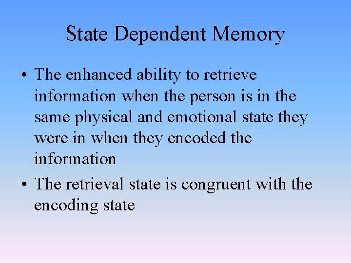 State Dependent Memory • The enhanced ability to retrieve information when the person is