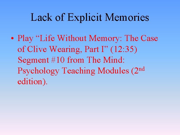 Lack of Explicit Memories • Play “Life Without Memory: The Case of Clive Wearing,