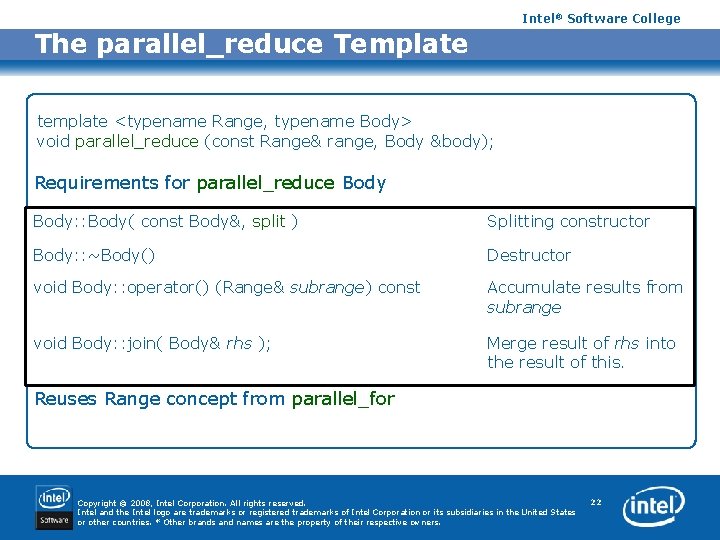 Intel® Software College The parallel_reduce Template template <typename Range, typename Body> void parallel_reduce (const