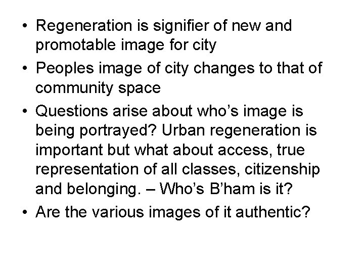  • Regeneration is signifier of new and promotable image for city • Peoples