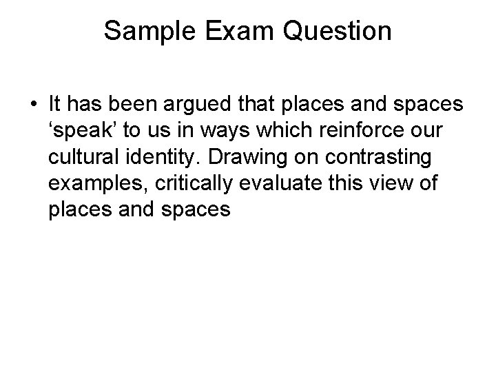 Sample Exam Question • It has been argued that places and spaces ‘speak’ to