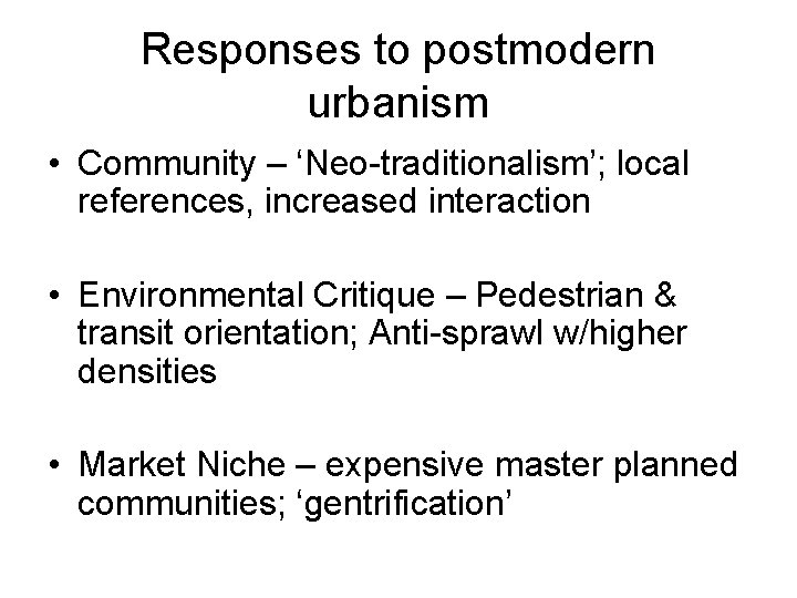 Responses to postmodern urbanism • Community – ‘Neo-traditionalism’; local references, increased interaction • Environmental