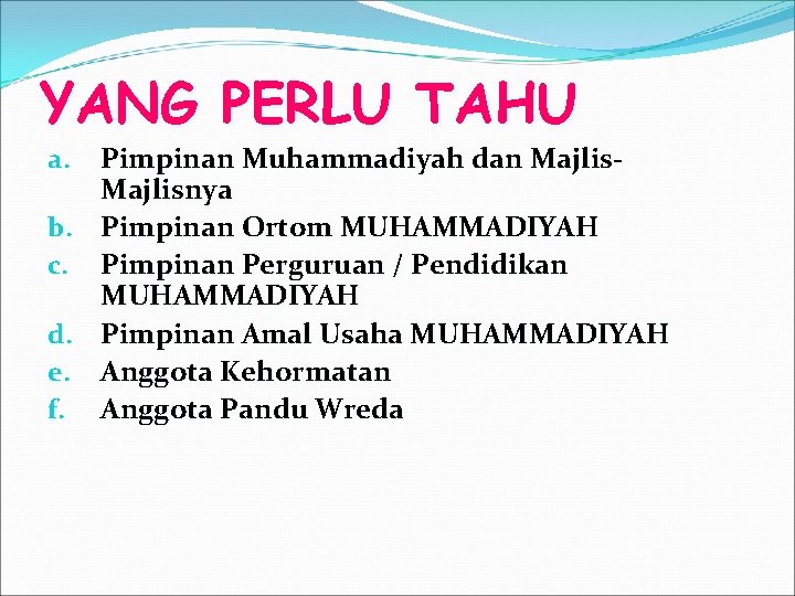 YANG PERLU TAHU Pimpinan Muhammadiyah dan Majlisnya b. Pimpinan Ortom MUHAMMADIYAH c. Pimpinan Perguruan YANG PERLU TAHU Pimpinan Muhammadiyah dan Majlisnya b. Pimpinan Ortom MUHAMMADIYAH c. Pimpinan Perguruan