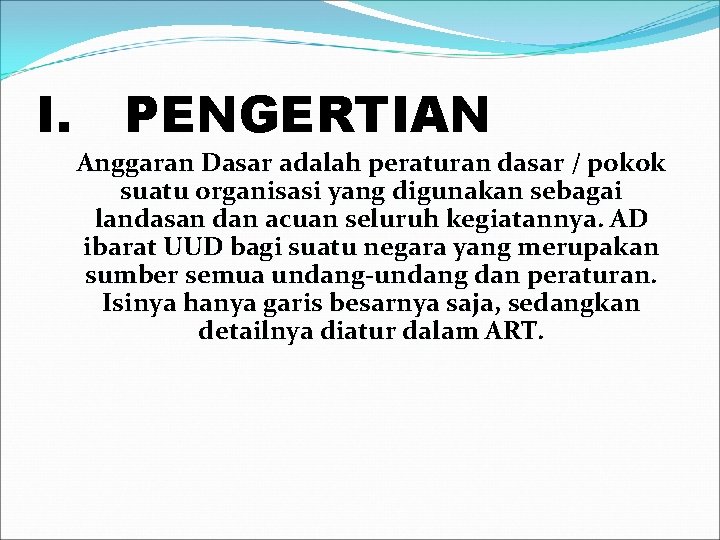 I. PENGERTIAN Anggaran Dasar adalah peraturan dasar / pokok suatu organisasi yang digunakan sebagai