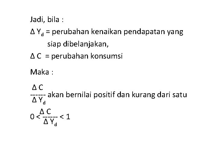 Jadi, bila : Δ Yd = perubahan kenaikan pendapatan yang siap dibelanjakan, Δ C