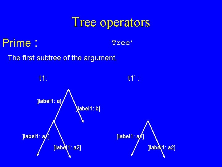 Tree operators Prime : Tree’ The first subtree of the argument. t 1: t