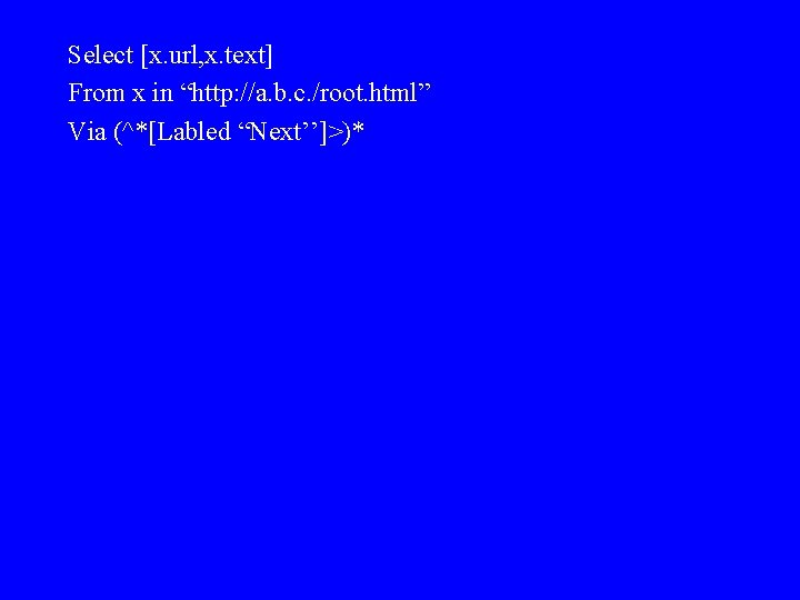 Select [x. url, x. text] From x in “http: //a. b. c. /root. html”