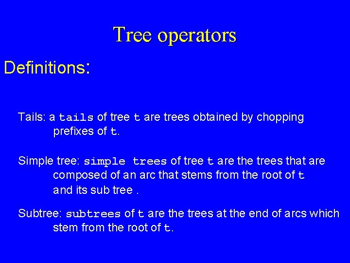 Tree operators Definitions: Tails: a tails of tree t are trees obtained by chopping