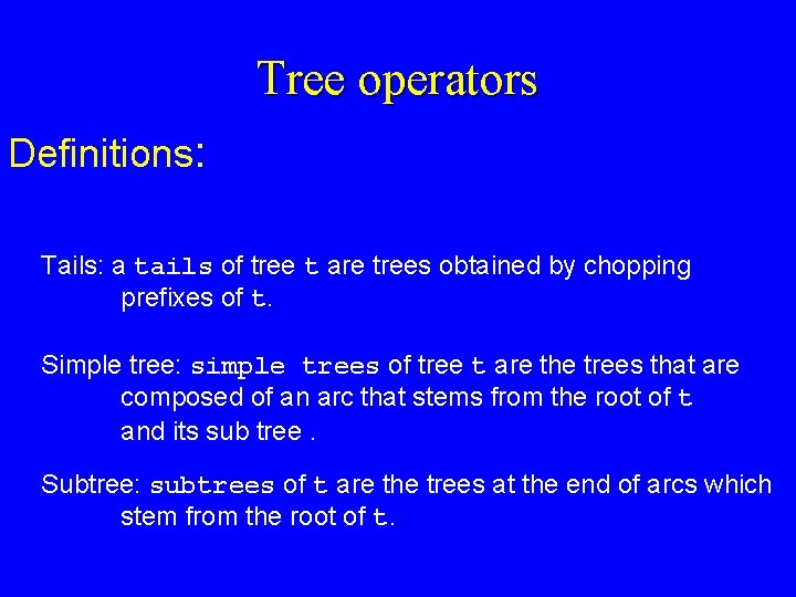 Tree operators Definitions: Tails: a tails of tree t are trees obtained by chopping Tree operators Definitions: Tails: a tails of tree t are trees obtained by chopping