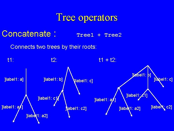 Tree operators Concatenate : Tree 1 + Tree 2 Connects two trees by their
