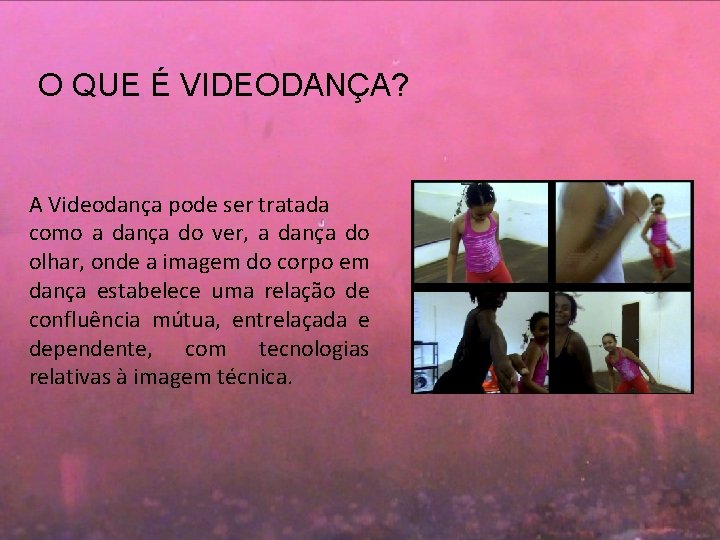 O QUE É VIDEODANÇA? A Videodança pode ser tratada como a dança do ver,