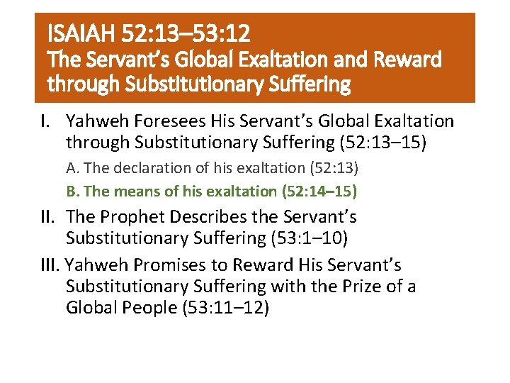 ISAIAH 52: 13– 53: 12 The Servant’s Global Exaltation and Reward through Substitutionary Suffering